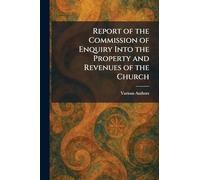 Report of the Commission of Enquiry Into the Property and Revenues of the Church