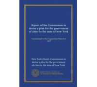 Report of the Commission to devise a plan for the government of cities in the state of New York: transmitted to the Legislature March 6, 1877