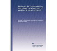 Report of the Commission to investigate the conditions of working women in Kentucky