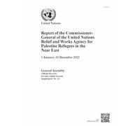 Report of the Commissioner-General of the United Nations Relief and Works Agency for Palestine Refugees in the Near East: 1 January - 31 December 2022