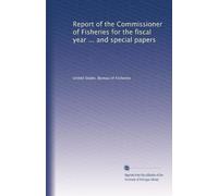 Report of the Commissioner of Fisheries for the fiscal year ... and special papers: Volume 26