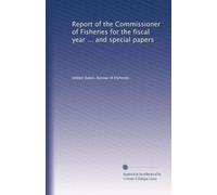 Report of the Commissioner of Fisheries for the fiscal year ... and special papers (Volume 7)