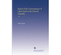 Report of the Commissioner of Labor Made to the General Assembly: 1894