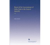 Report of the Commissioner of Labor Made to the General Assembly: 1904