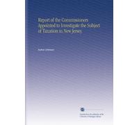 Report of the Commissioners Appointed to Investigate the Subject of Taxation in New Jersey.
