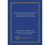 Report of the committee appointed by the prime minister to enquire into the position of natural science in the educational system of Great Britain