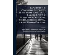 Report of the Committee Appointed by the Prime Minister to Inquire Into the Position of Classics in the Educational System of the United Kingdom