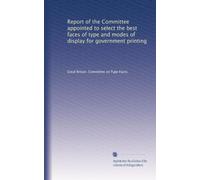 Report of the Committee appointed to select the best faces of type and modes of display for government printing