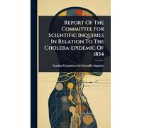Report Of The Committee For Scientific Inquiries In Relation To The Cholera-epidemic Of 1854
