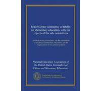 Report of the Committee of fifteen on elementary education, with the reports of the sub-committees: on the training of teachers ; on the correlation ... ; on the organization of city school systems