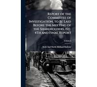 Report of the Committee of Investigation, to Be Laid Before the Meeting of the Shareholders, 1St-4Th and Final Report