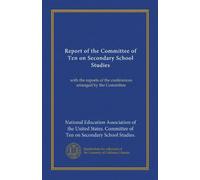 Report of the Committee of Ten on Secondary School Studies: with the reports of the conferences arranged by the Committee