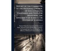 Report of the Committee of the National Council of Education on Standards and Tests for Measuring the Efficiency of Schools or Systems of Schools