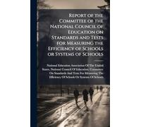 Report of the Committee of the National Council of Education on Standards and Tests for Measuring the Efficiency of Schools or Systems of Schools