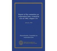 Report of the committee on corporation laws, created by acts of 1902, chapter 335: January, 1903