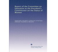 Report of the Committee on Education to the President's Commission on the Status of Women: Volume 1