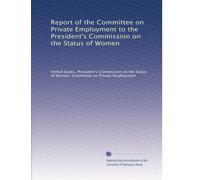 Report of the Committee on Private Employment to the President's Commission on the Status of Women