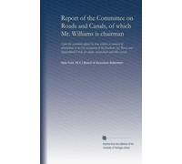 Report of the Committee on Roads and Canals, of which Mr. Williams is chairman: Upon the resolution offered by him, relative to removal of ... for sloops, steam-boats and other vessels