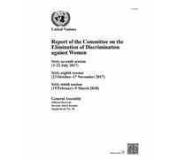 Report of the Committee on the Elimination of Discrimination Against Women, Seventy-third Session: Sixty-seventh Session (3-21 July 2017), ... Session (19 February-9 March 2018)