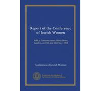 Report of the Conference of Jewish Women: held at Portman rooms, Baker Street, London, on 13th and 14th May, 1902
