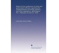 Report of the conference of state and government officials regarding the standardization of mining statistics and mine regulations, Washington, D.C., February 24 and 25, 1916