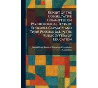 Report of the Consultative Committee on Psychological Tests of Educable Capacity and Their Possible Use in the Public System of Education