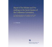 Report of the Debates and Proceedings in the Secret Session of the Conference Convention,: For Proposing Amendments to the Constitution of the United ... at Washington, D.C., in February, a.D. 1861.