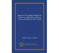 Report of the Deputy Minister of Labour on industrial conditions in the coal fields of Nova Scotia