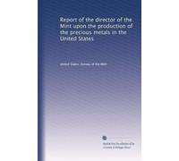 Report of the director of the Mint upon the production of the precious metals in the United States: Volume 2