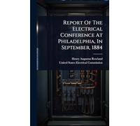 Report Of The Electrical Conference At Philadelphia, In September, 1884