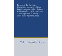Report of the Executive Committee in charge of Kane Lodge reception to Bro. Robert Edwin Peary, U.S.N., and other Arctic explorers at Sherry's New York, April 8th, 1896.