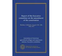 Report of the Executive committee on the amendment of the constitution: Berkeley, California, August 11th, 12th, 13th, 1915