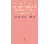 Report of the First Annual Meeting of the Pennsylvania Bar Association: Held at Bedford Springs, Pa;, July 10 and 11, 1895