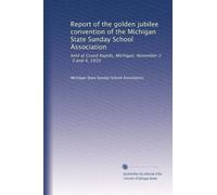 Report of the golden jubilee convention of the Michigan State Sunday School Association: held at Grand Rapids, Michigan, November 2, 3 and 4, 1910