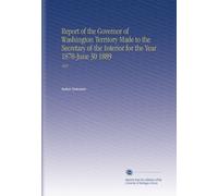 Report of the Governor of Washington Territory Made to the Secretary of the Interior for the Year 1878-June 30 1889: 1885