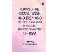 Report of the Hoosac Tunnel and Troy and Greenfield Railroad by the Joint Standing Committee of 1866.