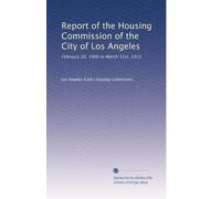 Report of the Housing Commission of the City of Los Angeles: February 20, 1906 to March 31st, 1913
