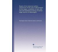 Report of the Industrial Welfare Commission of the state of Washington on the wages, conditions of work and cost and standards of living of women wage-earners in Washington. 2