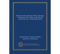 Report of the Industry Policy Advisory Committee for Trade on the North American Free Trade Agreement