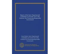 Report of the Inter-Departmental Committee on Income Tax in the Colonies Not Possessing Responsible Government