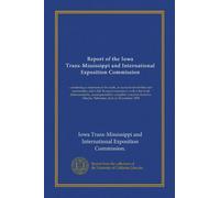 Report of the Iowa Trans-Mississippi and International Exposition Commission: containing a statement of its work, an account of exhibits and ... Omaha, Nebraska, June to November 1898