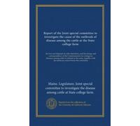 Report of the Joint special committee to investigate the cause of the outbreak of disease among the cattle at the State college farm: the loss and ... with the testimony taken before the committee