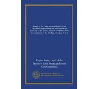 Report of the Latin American Return Visit Committee appointed by the Secretary of the Treasury of the United States in compliance with the resolution of the first Pan American Financial Conference