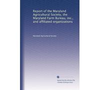 Report of the Maryland Agricultural Society, the Maryland Farm Bureau, inc., and affiliated organizations: Volume 1