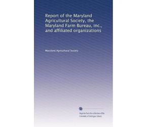 Report of the Maryland Agricultural Society, the Maryland Farm Bureau, inc., and affiliated organizations: Volume 2