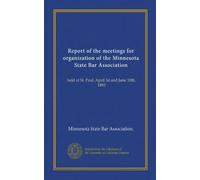Report of the meetings for organization of the Minnesota State Bar Association: held at St. Paul, April 3d and June 18th, 1883