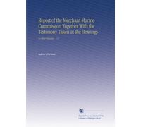 Report of the Merchant Marine Commission Together With the Testimony Taken at the Hearings: In Three Volumes ... V.1