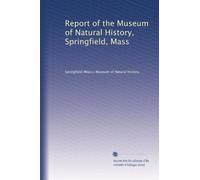 Report of the Museum of Natural History, Springfield, Mass: Volume 1