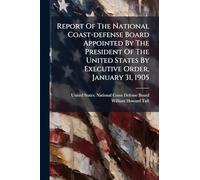 Report Of The National Coast-defense Board Appointed By The President Of The United States By Executive Order, January 31, 1905