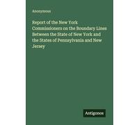 Report of the New York Commissioners on the Boundary Lines Between the State of New York and the States of Pennsylvania and New Jersey